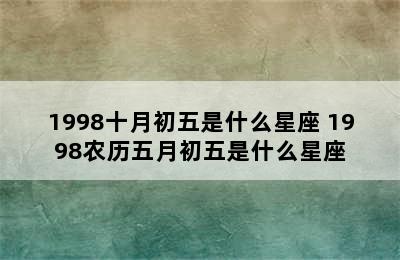 1998十月初五是什么星座 1998农历五月初五是什么星座